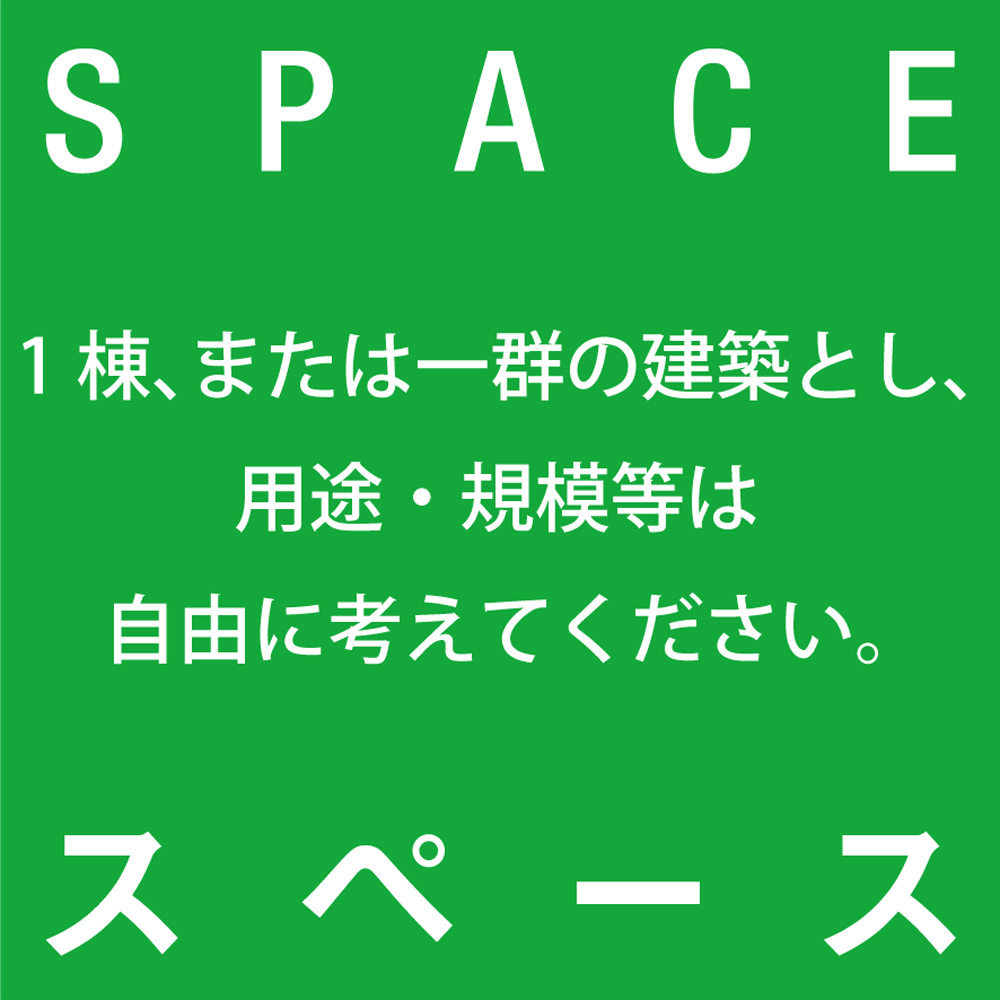 スペース 1棟、または一群の建築とし、用途・規模等は自由に考えてください。